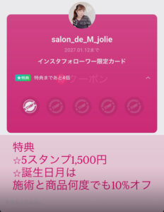 Salon de M jolieインスタグラムを継続してフォローして下さっている方にはフォロワーさん限定ショップカード進呈中！特典はお誕生日割引やショップカード割引、最新情報ゲット出来ます！